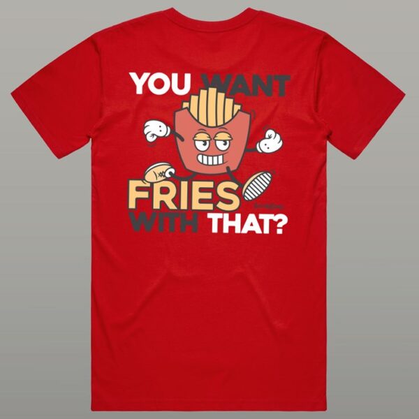 You Want Fries With That? Tee